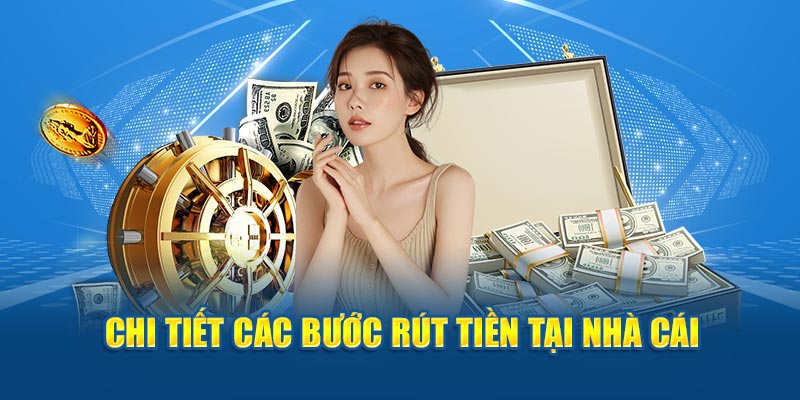 Chi tiết các bước rút tiền tại nhà cái