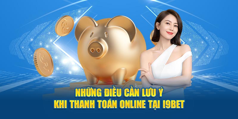  Những điều cần lưu ý khi thanh toán online tại i9BET