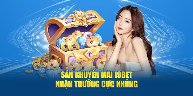 Săn khuyến mãi i9bet nhận thưởng cực khủng